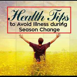 Tips to Keep You Healthy During the Change in Seasons Tips to Keep You Healthy During the Change in Seasons